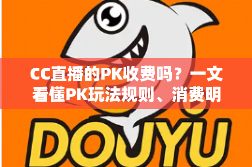CC直播的PK收费吗？一文看懂PK玩法规则、消费明细与理性观看指南