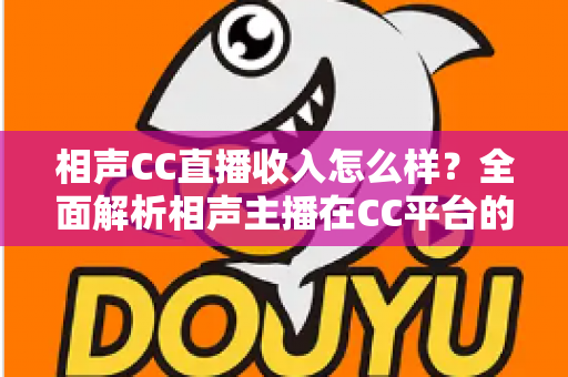相声CC直播收入怎么样？全面解析相声主播在CC平台的真实收益与变现渠道