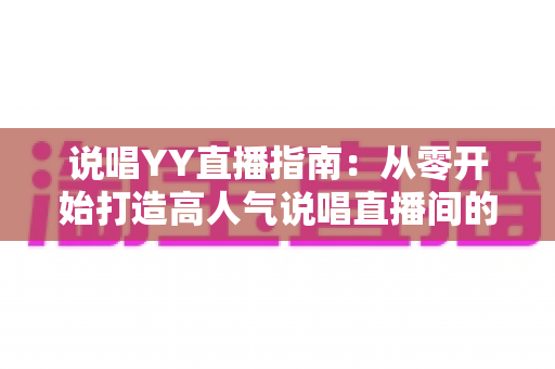 说唱YY直播指南：从零开始打造高人气说唱直播间的实用攻略