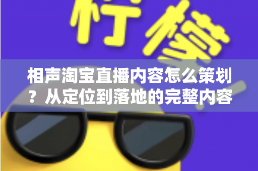 相声淘宝直播内容怎么策划？从定位到落地的完整内容策划指南